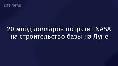 20 млрд долларов потратит NASA на строительство базы на Луне