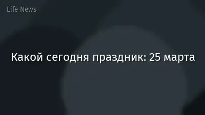 Какой сегодня праздник: 25 марта