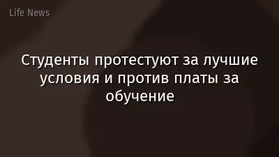 Студенты протестуют за лучшие условия и против платы за обучение