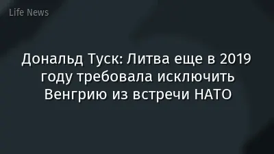 Дональд Туск: Литва еще в 2019 году требовала исключить Венгрию из встречи НАТО