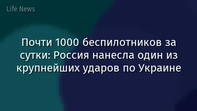 Почти 1000 беспилотников за сутки: Россия нанесла один из крупнейших ударов по Украине