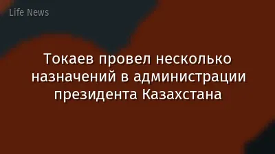 Токаев провел несколько назначений в администрации президента Казахстана
