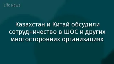 Казахстан и Китай обсудили сотрудничество в ШОС и других многосторонних организациях
