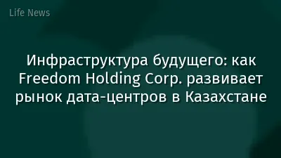 Инфраструктура будущего: как Freedom Holding Corp. развивает рынок дата-центров в Казахстане
