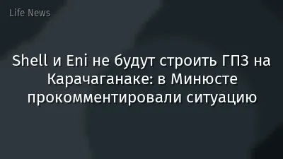 Shell и Eni не будут строить ГПЗ на Карачаганаке: в Минюсте прокомментировали ситуацию