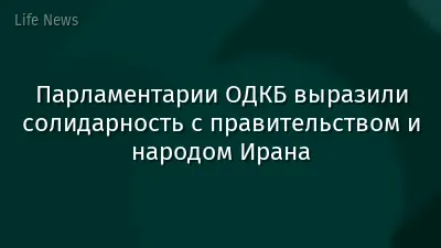 Парламентарии ОДКБ выразили солидарность с правительством и народом Ирана