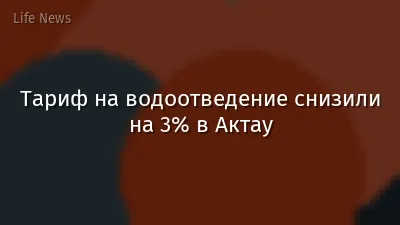 Тариф на водоотведение снизили на 3% в Актау