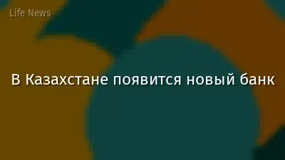В Казахстане появится новый банк
