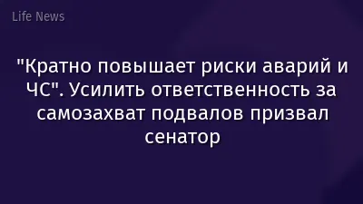 "Кратно повышает риски аварий и ЧС". Усилить ответственность за самозахват подвалов призвал сенатор