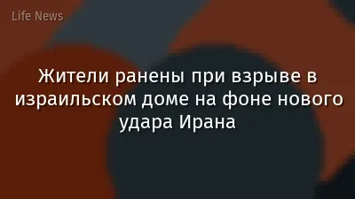 Жители ранены при взрыве в израильском доме на фоне нового удара Ирана