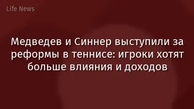 Медведев и Синнер выступили за реформы в теннисе: игроки хотят больше влияния и доходов