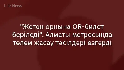 "Жетон орнына QR-билет беріледі". Алматы метросында төлем жасау тәсілдері өзгерді