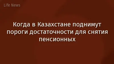 Когда в Казахстане поднимут пороги достаточности для снятия пенсионных