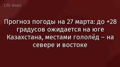 Прогноз погоды на 27 марта: до +28 градусов ожидается на юге Казахстана, местами гололёд – на севере и востоке