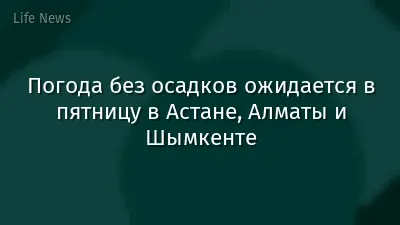 Погода без осадков ожидается в пятницу в Астане, Алматы и Шымкенте