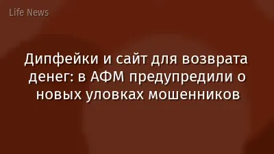 Дипфейки и сайт для возврата денег: в АФМ предупредили о новых уловках мошенников