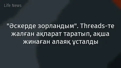 "Әскерде зорландым". Threads-те жалған ақпарат таратып, ақша жинаған алаяқ ұсталды