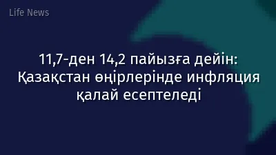 11,7-ден 14,2 пайызға дейін: Қазақстан өңірлерінде инфляция қалай есептеледі
