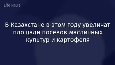 В Казахстане в этом году увеличат площади посевов масличных культур и картофеля