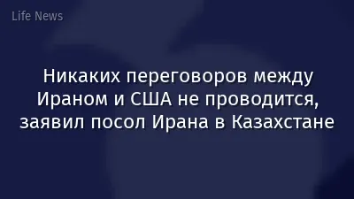 Никаких переговоров между Ираном и США не проводится, заявил посол Ирана в Казахстане