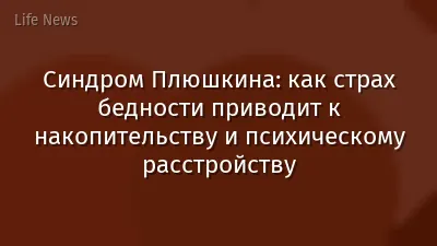 Синдром Плюшкина: как страх бедности приводит к накопительству и психическому расстройству