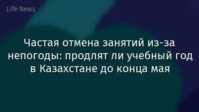 Частая отмена занятий из-за непогоды: продлят ли учебный год в Казахстане до конца мая