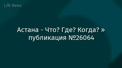 Астана - Что? Где? Когда? » публикация №26064