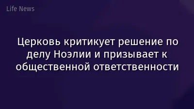 Церковь критикует решение по делу Ноэлии и призывает к общественной ответственности
