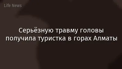 Серьёзную травму головы получила туристка в горах Алматы