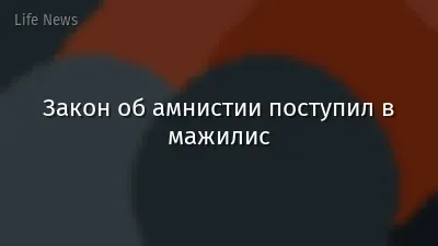 Закон об амнистии поступил в мажилис