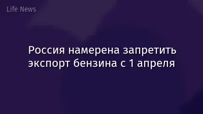 Россия намерена запретить экспорт бензина с 1 апреля