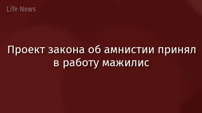 Проект закона об амнистии принял в работу мажилис