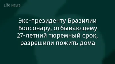 Экс-президенту Бразилии Болсонару, отбывающему 27-летний тюремный срок, разрешили пожить дома