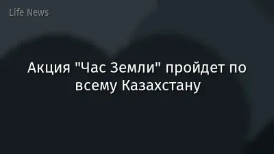 Акция "Час Земли" пройдет по всему Казахстану