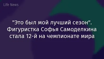 "Это был мой лучший сезон". Фигуристка Софья Самоделкина стала 12-й на чемпионате мира