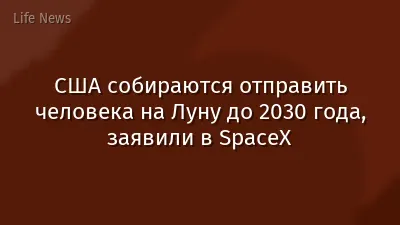 США собираются отправить человека на Луну до 2030 года, заявили в SpaceX