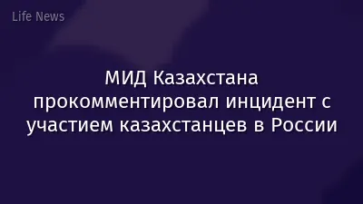 МИД Казахстана прокомментировал инцидент с участием казахстанцев в России