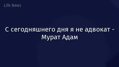 С сегодняшнего дня я не адвокат - Мурат Адам