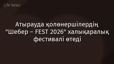 Атырауда қолөнершілердің "Шебер – FEST 2026" халықаралық фестивалі өтеді