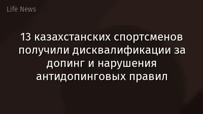 13 казахстанских спортсменов получили дисквалификации за допинг и нарушения антидопинговых правил