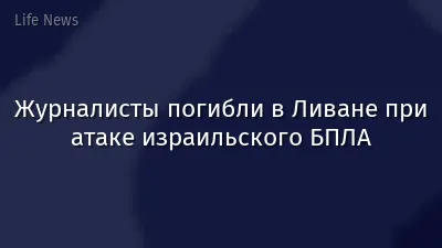Журналисты погибли в Ливане при атаке израильского БПЛА