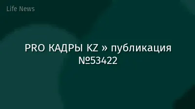PRO КАДРЫ KZ » публикация №53422