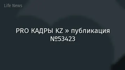 PRO КАДРЫ KZ » публикация №53423