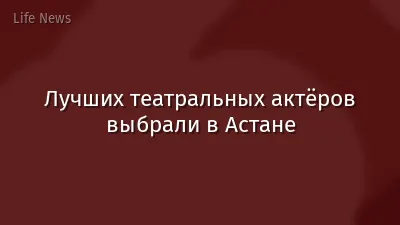 Лучших театральных актёров выбрали в Астане