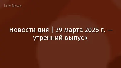 Новости дня | 29 марта 2026 г. — утренний выпуск