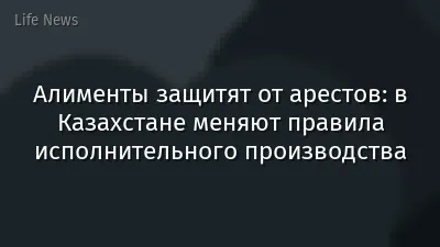Алименты защитят от арестов: в Казахстане меняют правила исполнительного производства