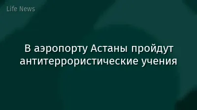 В аэропорту Астаны пройдут антитеррористические учения