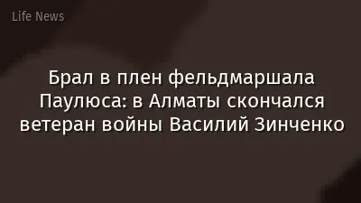 Брал в плен фельдмаршала Паулюса: в Алматы скончался ветеран войны Василий Зинченко
