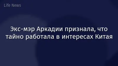 Экс-мэр Аркадии признала, что тайно работала в интересах Китая
