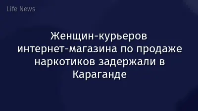 Женщин-курьеров интернет-магазина по продаже наркотиков задержали в Караганде